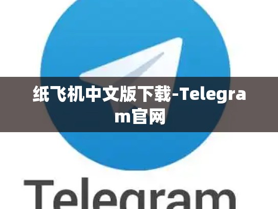 纸飞机中文版下载-Telegram官网