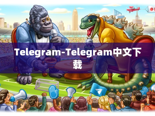 Telegram-Telegram中文下载
