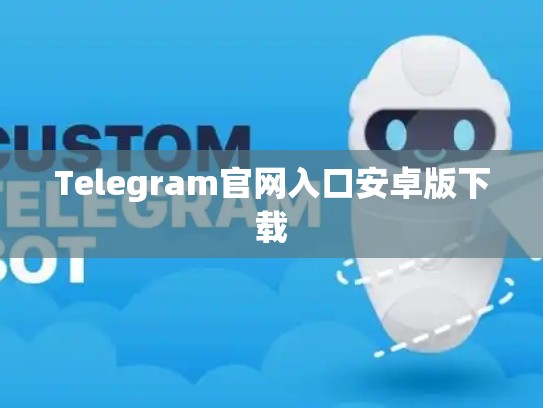 Telegram官网入口安卓版下载