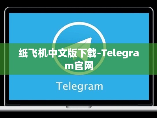 纸飞机中文版下载-Telegram官网