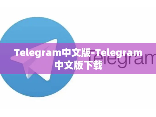 Telegram中文版-Telegram中文版下载