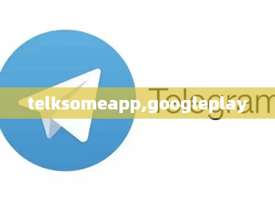 telksomeapp,googleplay