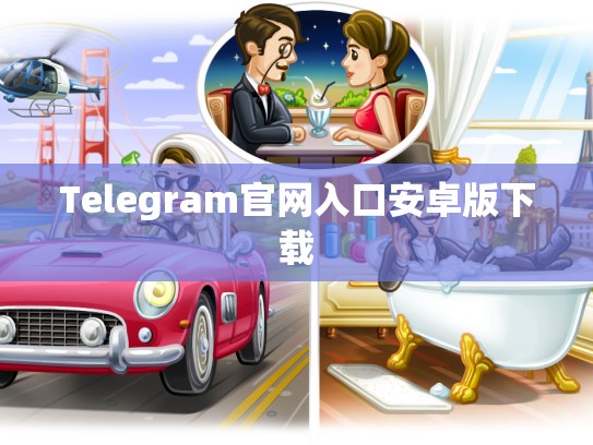 Telegram官网入口安卓版下载