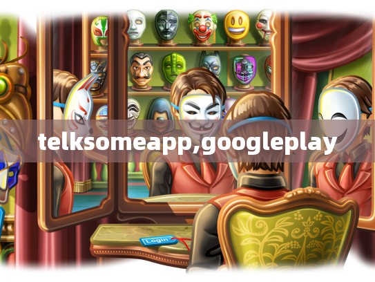 telksomeapp,googleplay