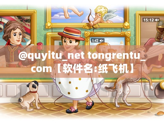 @quyitu_net tongrentu_com【软件名:纸飞机】