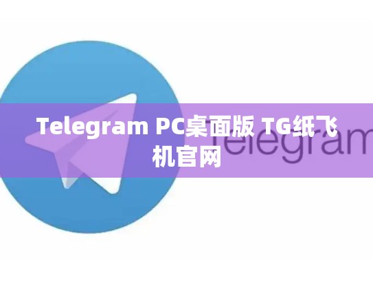 Telegram PC桌面版 TG纸飞机官网