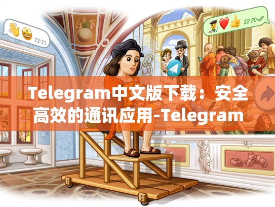 Telegram中文版下载：安全高效的通讯应用-Telegram