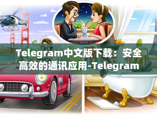 Telegram中文版下载：安全高效的通讯应用-Telegram