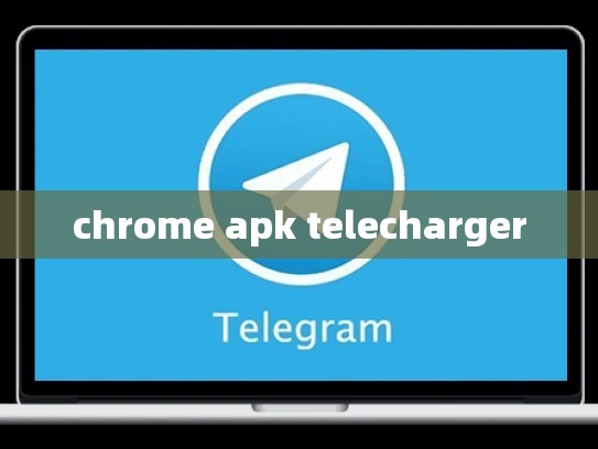 chrome apk telecharger