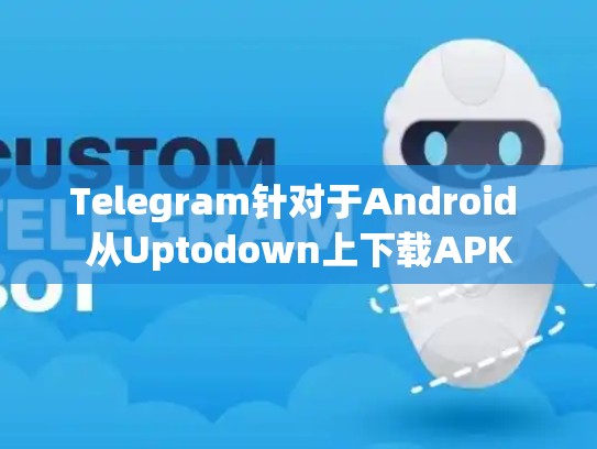 Telegram针对于Android 从Uptodown上下载APK
