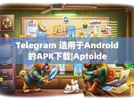 Telegram 适用于Android的APK下载|Aptoide