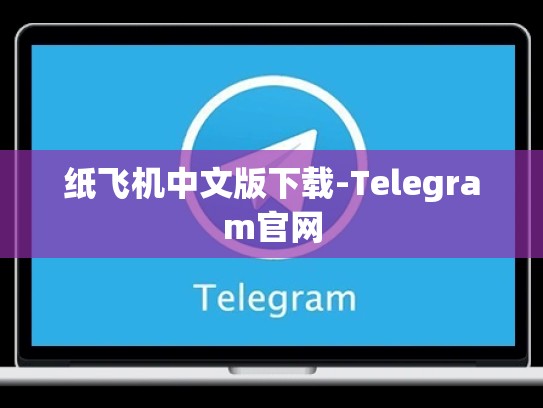纸飞机中文版下载-Telegram官网