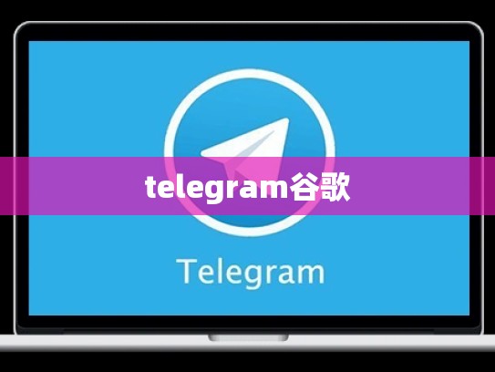 telegram谷歌