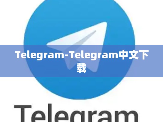 Telegram-Telegram中文下载