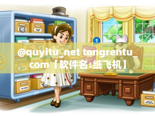 @quyitu_net tongrentu_com【软件名:纸飞机】
