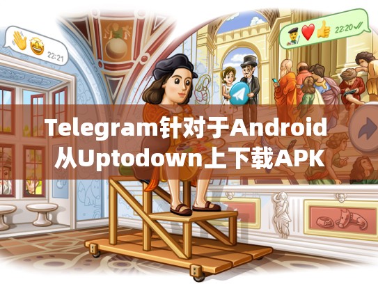Telegram针对于Android 从Uptodown上下载APK