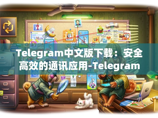 Telegram中文版下载：安全高效的通讯应用-Telegram