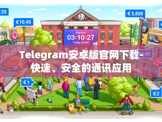 Telegram安卓版官网下载-快速、安全的通讯应用