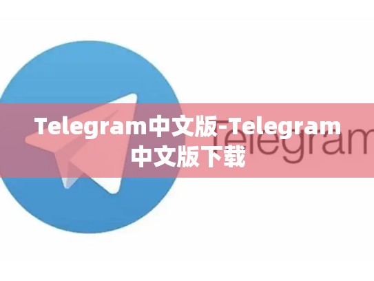 Telegram中文版-Telegram中文版下载