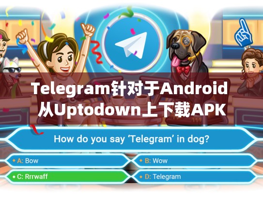 Telegram针对于Android 从Uptodown上下载APK