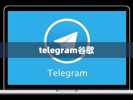 telegram谷歌