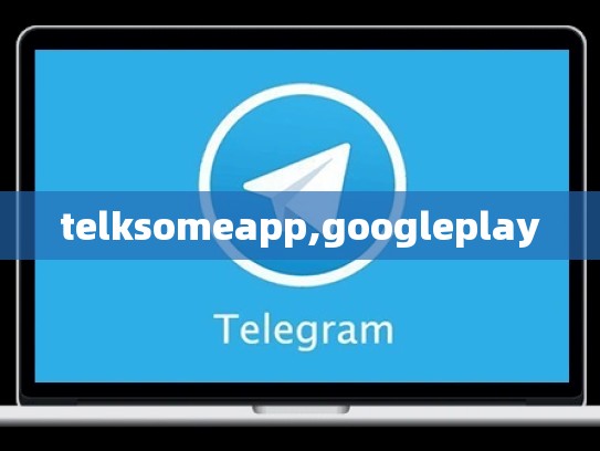 telksomeapp,googleplay