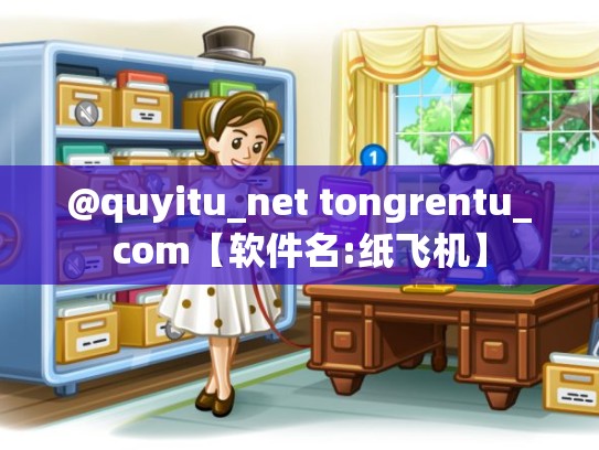 @quyitu_net tongrentu_com【软件名:纸飞机】