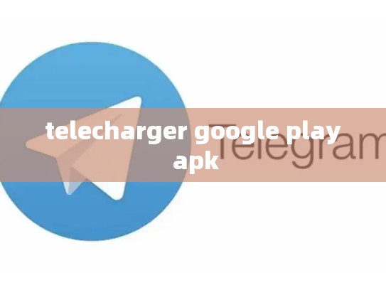 telecharger google play apk