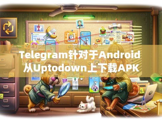 Telegram针对于Android 从Uptodown上下载APK