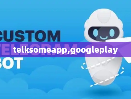 telksomeapp,googleplay
