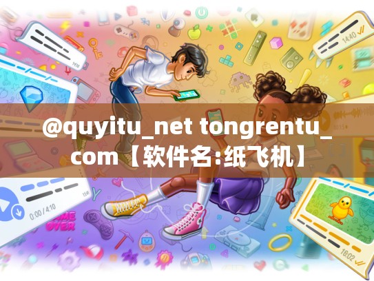 @quyitu_net tongrentu_com【软件名:纸飞机】