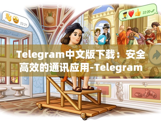 Telegram中文版下载：安全高效的通讯应用-Telegram