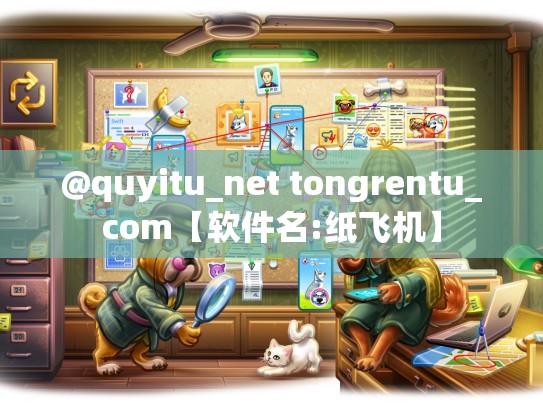 @quyitu_net tongrentu_com【软件名:纸飞机】