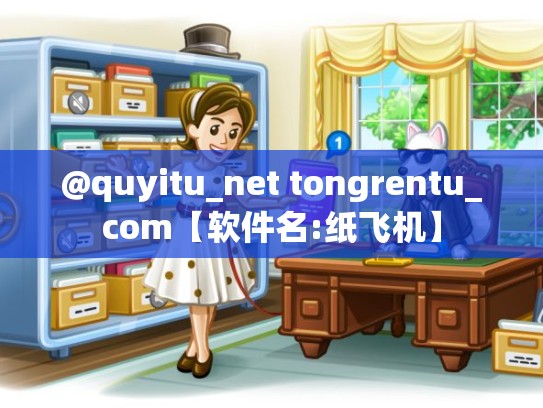 @quyitu_net tongrentu_com【软件名:纸飞机】