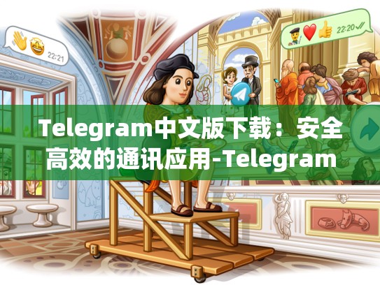 Telegram中文版下载：安全高效的通讯应用-Telegram