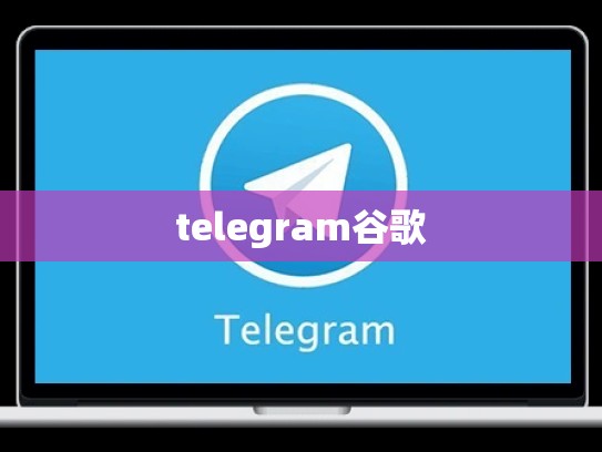 telegram谷歌