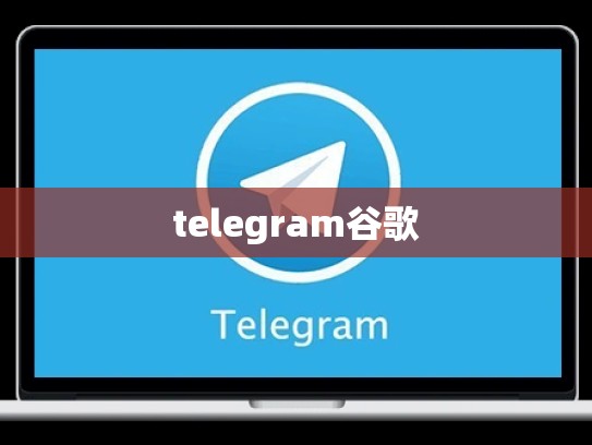telegram谷歌
