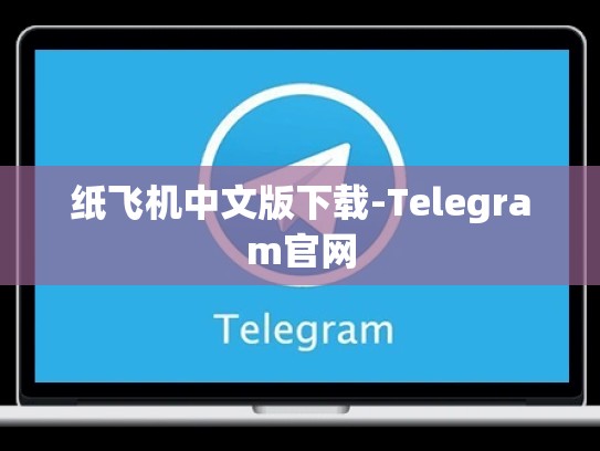 纸飞机中文版下载-Telegram官网