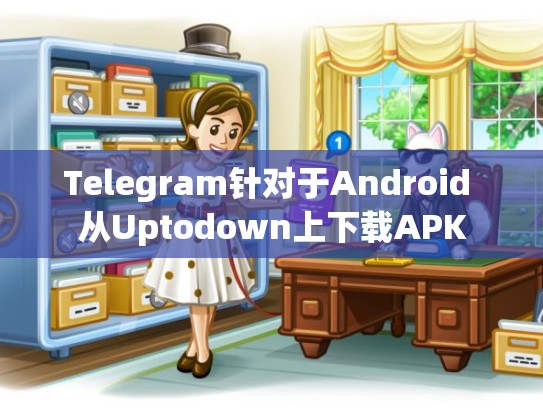Telegram针对于Android 从Uptodown上下载APK