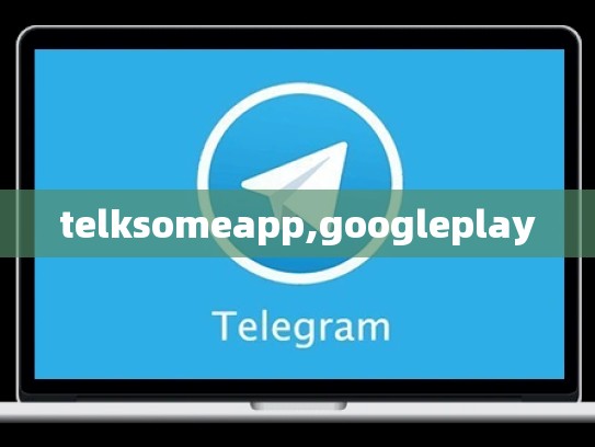 telksomeapp,googleplay