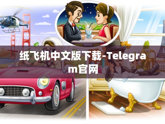 纸飞机中文版下载-Telegram官网