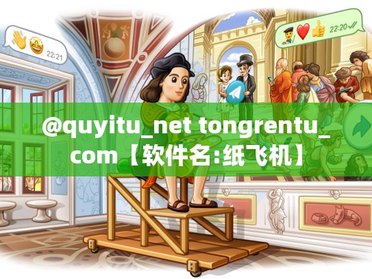 @quyitu_net tongrentu_com【软件名:纸飞机】
