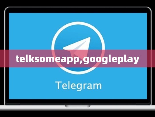 telksomeapp,googleplay