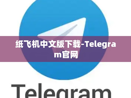 纸飞机中文版下载-Telegram官网