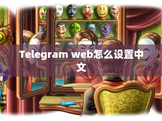 Telegram web怎么设置中文