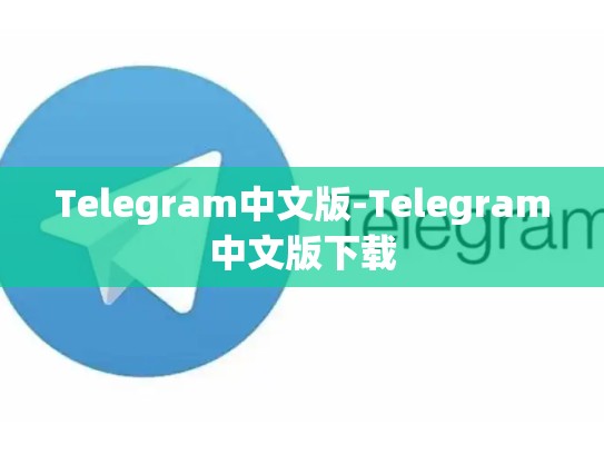 Telegram中文版-Telegram中文版下载