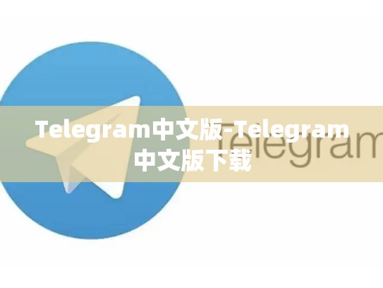 Telegram中文版-Telegram中文版下载