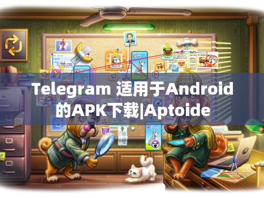 Telegram 适用于Android的APK下载|Aptoide