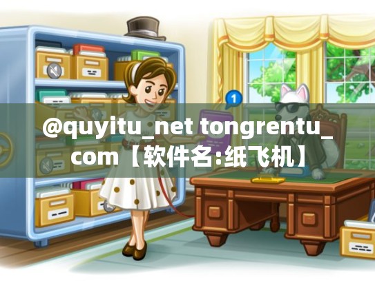 @quyitu_net tongrentu_com【软件名:纸飞机】