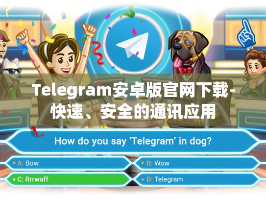 Telegram安卓版官网下载-快速、安全的通讯应用
